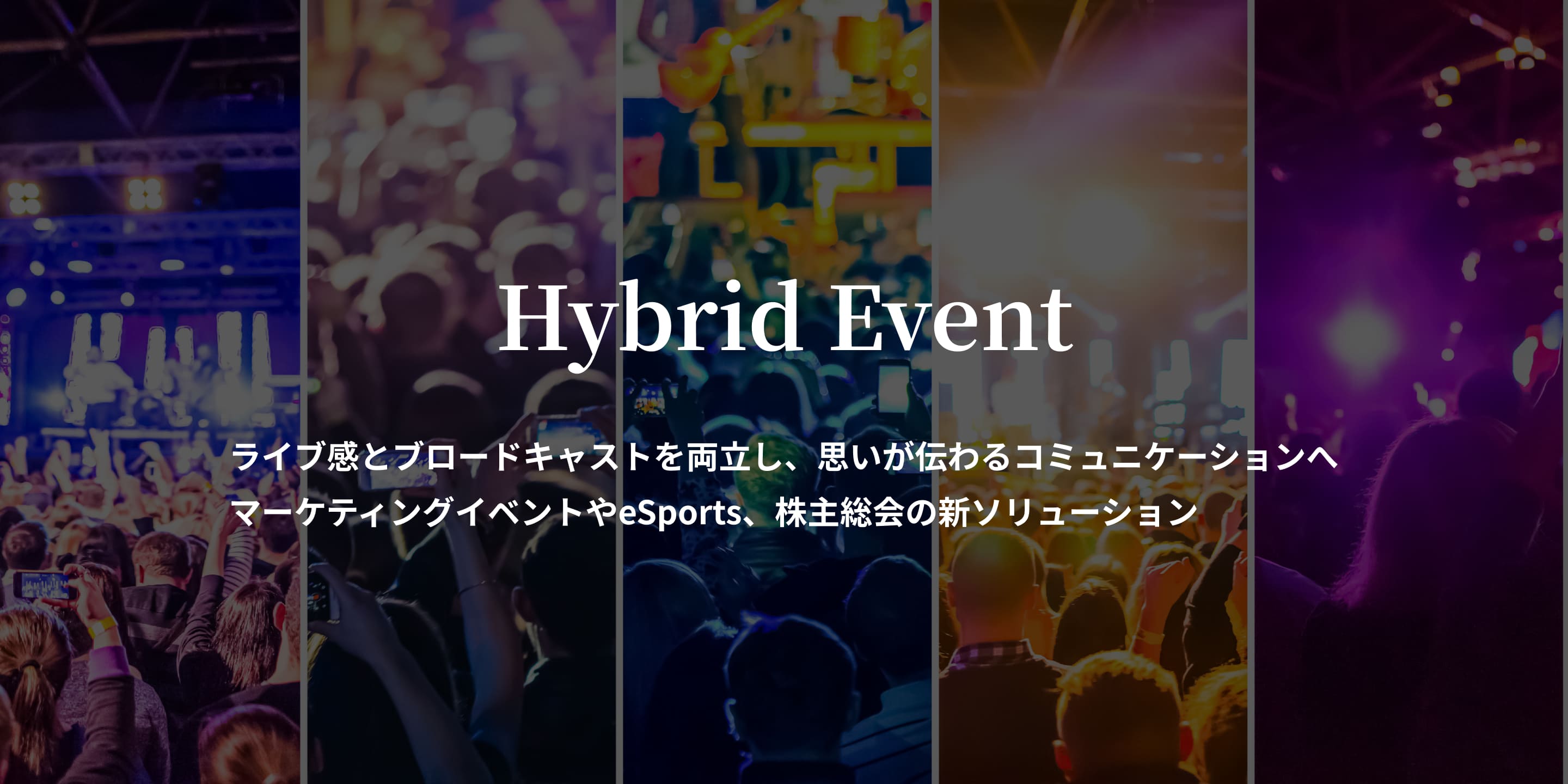 Hybrid Event ライブ感とブロードキャストを両立し、思いが伝わるコミュニケーションへ マーケティングイベントやeSports、株主総会の新ソリューション 